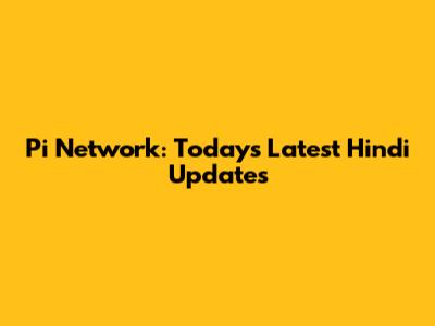 Pi Network: Today's Latest Hindi Updates