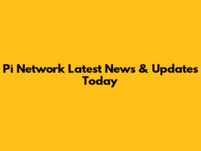Pi Network Latest News & Updates Today