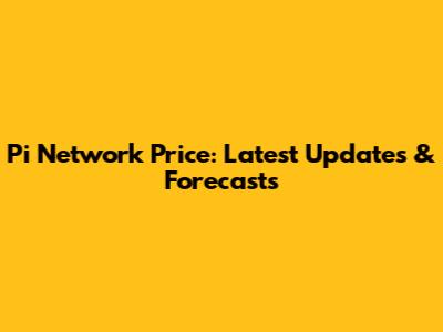 Pi Network Price: Latest Updates & Forecasts