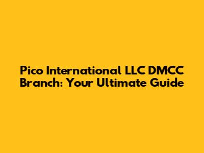 Pico International LLC DMCC Branch: Your Ultimate Guide