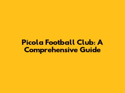 Picola Football Club: A Comprehensive Guide