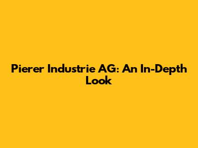 Pierer Industrie AG: An In-Depth Look