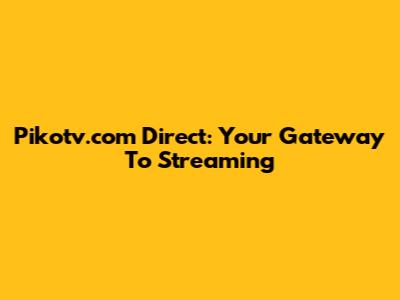 Pikotv.com Direct: Your Gateway To Streaming