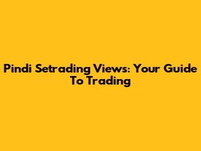 Pindi Setrading Views: Your Guide To Trading