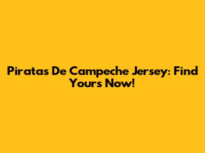 Piratas De Campeche Jersey: Find Yours Now!