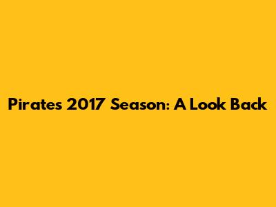 Pirates' 2017 Season: A Look Back