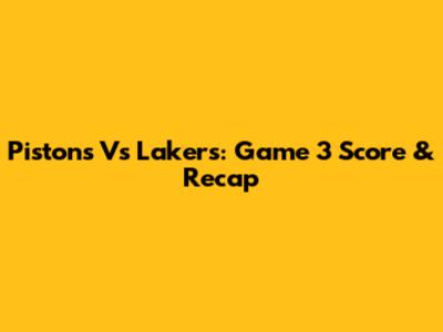 Pistons Vs Lakers: Game 3 Score & Recap