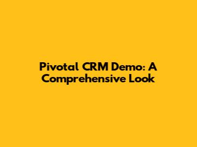 Pivotal CRM Demo: A Comprehensive Look