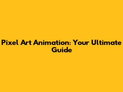 Pixel Art Animation: Your Ultimate Guide