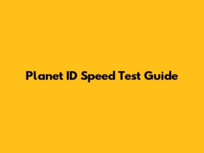 Planet ID Speed Test Guide