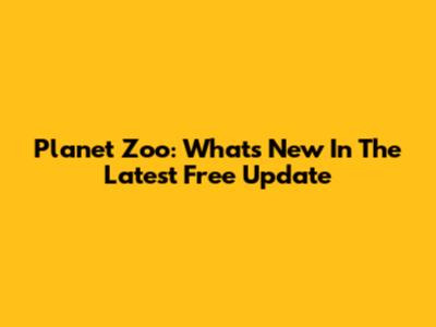 Planet Zoo: What's New In The Latest Free Update