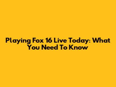 Playing Fox 16 Live Today: What You Need To Know