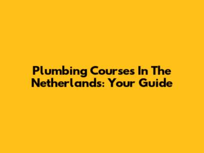 Plumbing Courses In The Netherlands: Your Guide