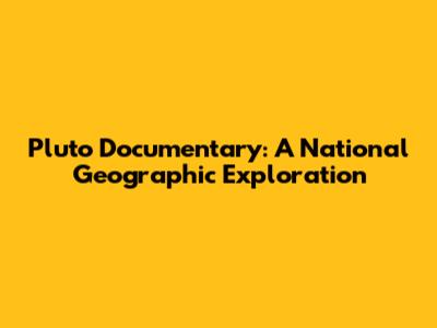 Pluto Documentary: A National Geographic Exploration
