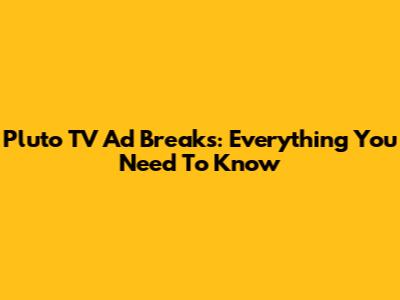 Pluto TV Ad Breaks: Everything You Need To Know