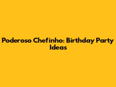 Poderoso Chefinho: Birthday Party Ideas
