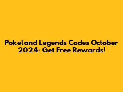 Pokeland Legends Codes October 2024: Get Free Rewards!