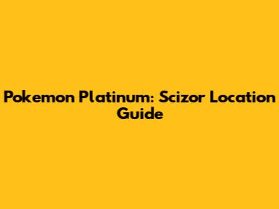 Pokemon Platinum: Scizor Location Guide