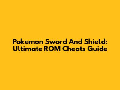 Pokemon Sword And Shield: Ultimate ROM Cheats Guide