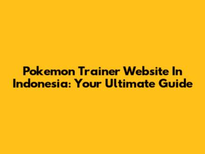 Pokemon Trainer Website In Indonesia: Your Ultimate Guide