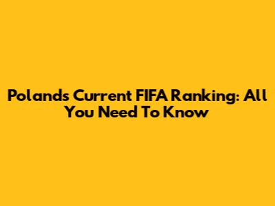 Poland's Current FIFA Ranking: All You Need To Know