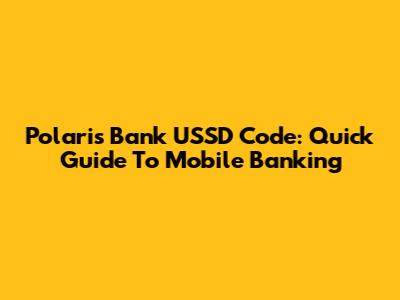 Polaris Bank USSD Code: Quick Guide To Mobile Banking