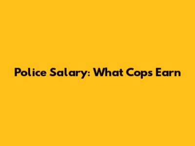 Police Salary: What Cops Earn