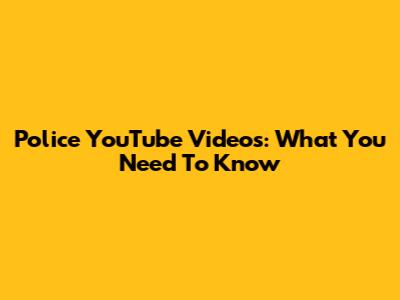 Police YouTube Videos: What You Need To Know