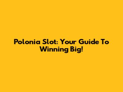 Polonia Slot: Your Guide To Winning Big!