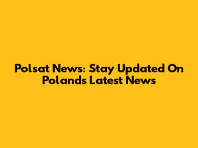Polsat News: Stay Updated On Poland's Latest News