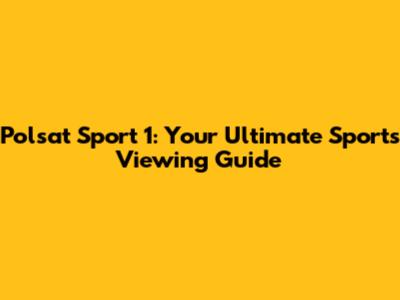 Polsat Sport 1: Your Ultimate Sports Viewing Guide