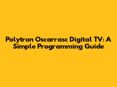 Polytron Oscarrasc Digital TV: A Simple Programming Guide