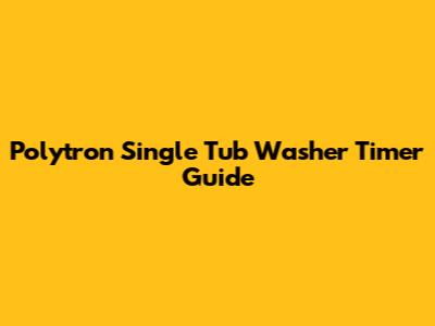 Polytron Single Tub Washer Timer Guide