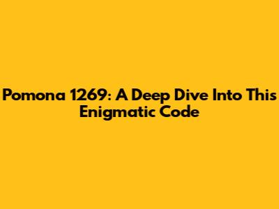 Pomona 1269: A Deep Dive Into This Enigmatic Code
