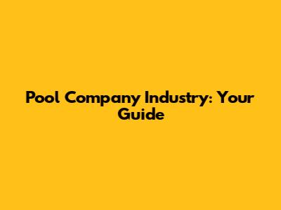 Pool Company Industry: Your Guide
