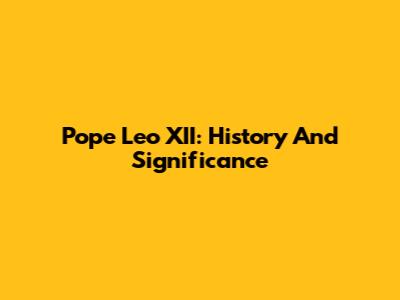Pope Leo XII: History And Significance