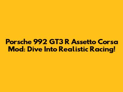 Porsche 992 GT3 R Assetto Corsa Mod: Dive Into Realistic Racing!
