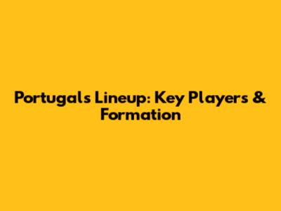 Portugal's Lineup: Key Players & Formation