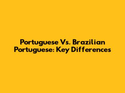 Portuguese Vs. Brazilian Portuguese: Key Differences