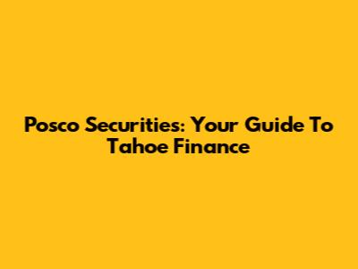 Posco Securities: Your Guide To Tahoe Finance