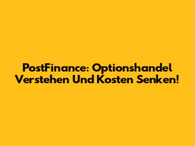 PostFinance: Optionshandel Verstehen Und Kosten Senken!