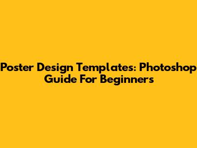 Poster Design Templates: Photoshop Guide For Beginners