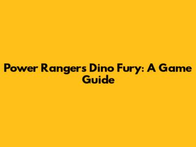 Power Rangers Dino Fury: A Game Guide
