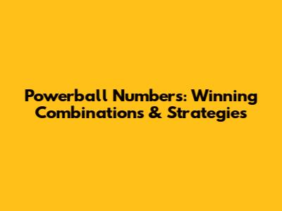 Powerball Numbers: Winning Combinations & Strategies