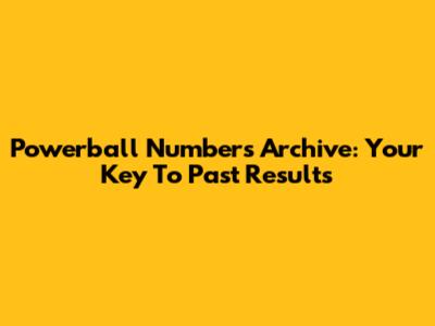 Powerball Numbers Archive: Your Key To Past Results