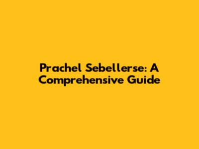 Prachel Sebellerse: A Comprehensive Guide