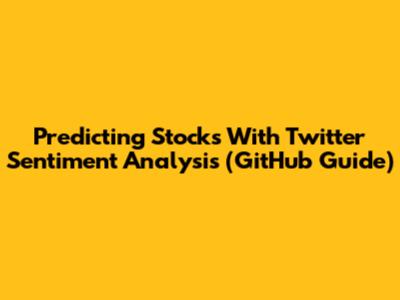 Predicting Stocks With Twitter Sentiment Analysis (GitHub Guide)