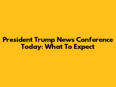 President Trump News Conference Today: What To Expect
