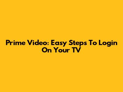 Prime Video: Easy Steps To Login On Your TV