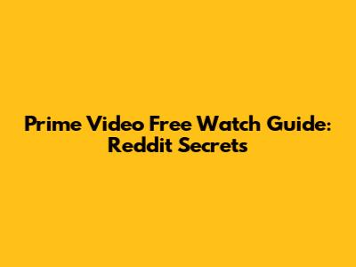 Prime Video Free Watch Guide: Reddit Secrets